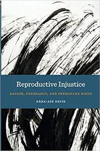 Reproductive Injustice: Racism, Pregnancy, and Premature Birth