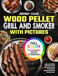 Wood Pellet Grill and Smoker Cookbook with Pictures for Beginners 2023