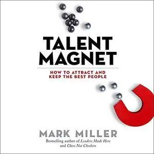 Talent Magnet: How to Attract and Keep the Best People [Audiobook]