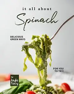 It All About Spinach: Delicious Green Ways for You to Try!