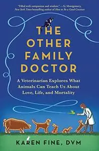 The Other Family Doctor: A Veterinarian Explores What Animals Can Teach Us About Love, Life, and Mortality