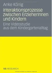 Interaktionsprozesse Zwischen Erzieherinnen Und Kindern: Eine Videostudie aus dem Kindergartenalltag