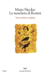 Mario Nicolao - La maschera di Rossini. Ediz. ampliata