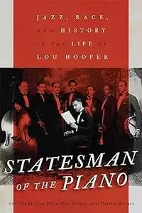 Statesman of the Piano: Jazz, Race, and History in the Life of Lou Hooper (Volume 266)