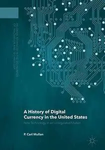 A History of Digital Currency in the United States: New Technology in an Unregulated Market