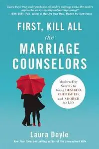 First, Kill All the Marriage Counselors: Modern-Day Secrets to Being Desired, Cherished, and Adored for Life (repost)