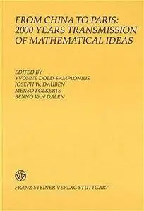 From China to Paris: 2000 Years Transmission of Mathematical Ideas (Boethius. Texte und Abhandlungen zur Geschichte der Mathema