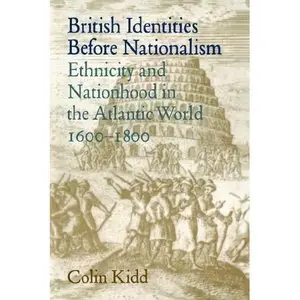 Colin Kidd, "British Identities before Nationalism: Ethnicity and Nationhood in the Atlantic World, 1600-1800"