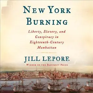 New York Burning: Liberty, Slavery, and Conspiracy in Eighteenth-Century Manhattan [Audiobook]