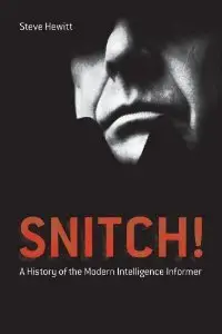 Snitch!: A History of the Modern Intelligence Informer (repost)