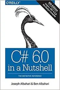 C# 6.0 in a Nutshell: The Definitive Reference (Repost)