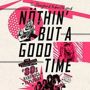Nöthin' but a Good Time: The Uncensored History of the '80s Hard Rock Explosion [Audiobook]