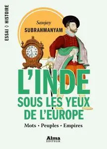 Sanjay Subrahmanyam, "L'Inde sous les yeux de l'Europe - Mots, peuples, empires - 1500-1800"