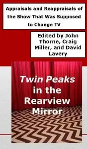 Twin Peaks in the Rearview Mirror: Appraisals and Reappraisals of the Show That Was Supposed to Change TV