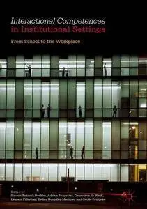 Interactional Competences in Institutional Settings: From School to the Workplace