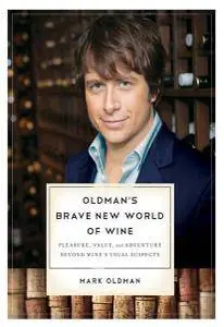 Oldman's Brave New World of Wine: Pleasure, Value, and Adventure Beyond Wine's Usual Suspects