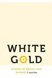 White Gold : Stories of Breast Milk Sharing