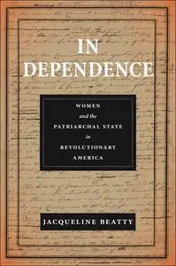 In Dependence: Women and the Patriarchal State in Revolutionary America