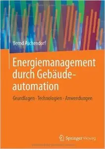 Energiemanagement durch Gebäudeautomation: Grundlagen - Technologien - Anwendungen (Repost)
