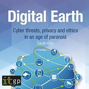 Digital Earth: Cyber Threats, Privacy, and Ethics in An Age of Paranoia [Audiobook]