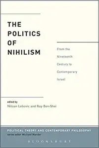 The Politics of Nihilism: From the Nineteenth Century to Contemporary Israel