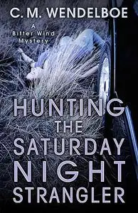 «Hunting the Saturday Night Strangler» by C.M. Wendelboe
