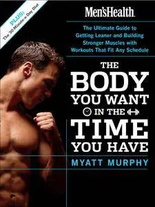 Men's Health The Body You Want in the Time You Have: The Ultimate Guide to Getting Leaner and Building Muscle with Workouts...