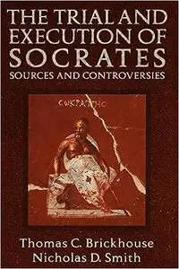 The Trial and Execution of Socrates: Sources and Controversies