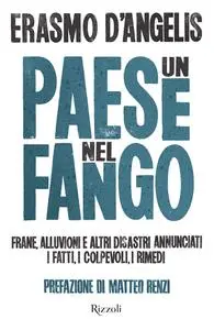 Erasmo D'Angelis - Un Paese nel fango. Frane, alluvioni e altri disastri annunciati