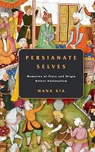 Persianate Selves: Memories of Place and Origin Before Nationalism