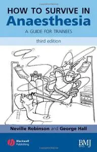 How to Survive in Anaesthesia: A Guide for Trainees, Third Edition