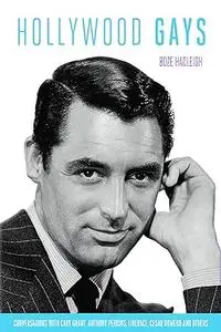 Hollywood Gays: Conversations With: Cary Grant, Liberace, Tony Perkins, Paul Lynde, Cesar Romero, Randolph Scott...