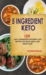 «5 Ingredient Keto: 109 Easy 5 Ingredient Ketogenic Diet Recipes For Quick Meals And Weight Loss» by Ronnie Israel
