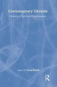 Independent Ukraine: Nation-state Building and Post-communist Transition (Contemporary Ukraine: Dynamics of Post-Soviet Transfo