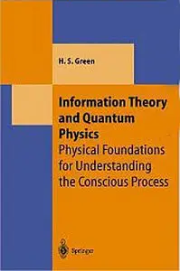 Information Theory and Quantum Physics: Physical Foundations for Understanding the Conscious Process 