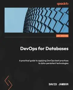 DevOps for Databases: A practical guide to applying DevOps best practices to data-persistent technologies