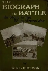 The Biograph in Battle: Its Story in the South African War Related With Personal Experiences