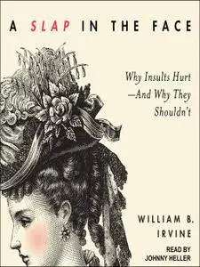 A Slap in the Face: Why Insults Hurt--And Why They Shouldn't [Audiobook]