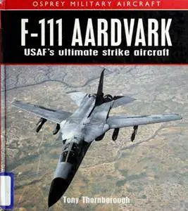 F-111 Aardvark USAF's Ultimate Strike Aircraft (Osprey Military Aircraft)