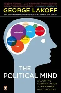 The Political Mind: A Cognitive Scientist's Guide to Your Brain and Its Politics (repost)