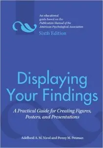 Displaying Your Findings: A Practical Guide for Creating Figures, Posters, and Presentations, 6th Edition