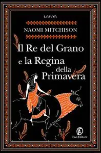 Naomi Mitchison - Il Re del Grano e la Regina della Primavera