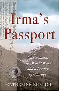 Irma's Passport: One Woman, Two World Wars, and a Legacy of Courage