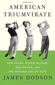 American Triumvirate: Sam Snead, Byron Nelson, Ben Hogan, and the Modern Age of Golf (Repost)