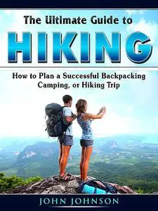 «The Ultimate Guide to Hiking» by John Johnson