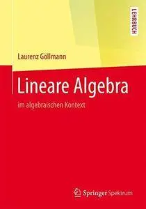 Lineare Algebra: im algebraischen Kontext (Springer-Lehrbuch)