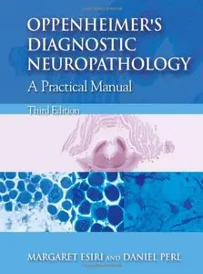 Oppenheimer's Diagnostic Neuropathology: A Practical Manual, 3rd edition (Repost)