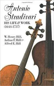 Antonio Stradivari: His Life and Work (1644-1737)