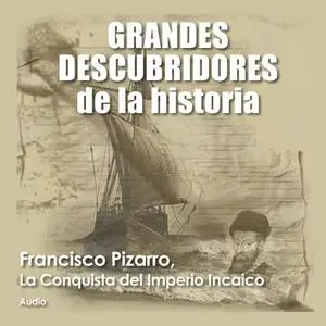 «Francisco Pizarro, La conquista del imperio Incaico» by Audiopodcast