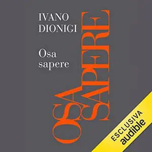 «Osa sapere꞉ Contro la paura e l'ignoranza» by Ivano Dionigi